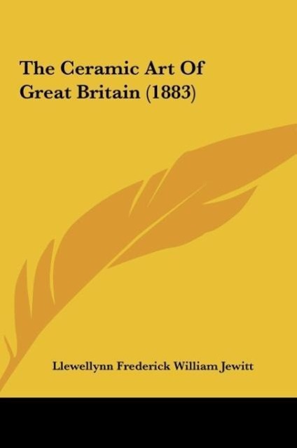 The Ceramic Art Of Great Britain (1883) - Llewellynn Frederick William Jewitt