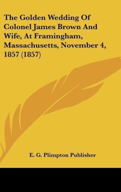 The Golden Wedding Of Colonel James Brown And Wife At Framingham Massachusetts November 4 1857 (1857) - E. G. Plimpton Publisher