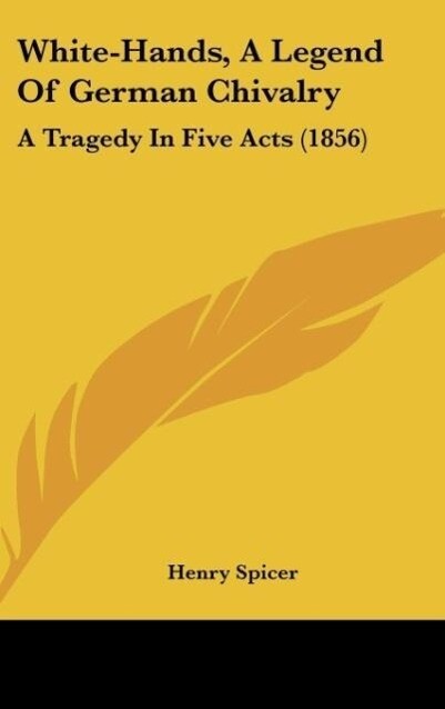 White-Hands, A Legend Of German Chivalry als Buch von Henry Spicer - Henry Spicer