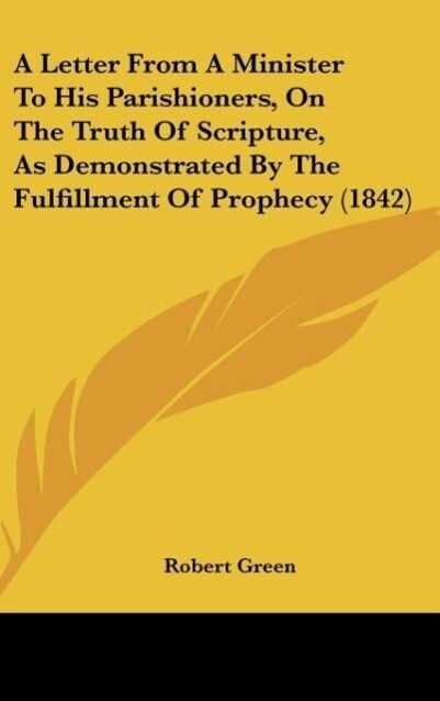 A Letter From A Minister To His Parishioners, On The Truth Of Scripture, As Demonstrated By The Fulfillment Of Prophecy (1842) als Buch von Robert... - Robert Green