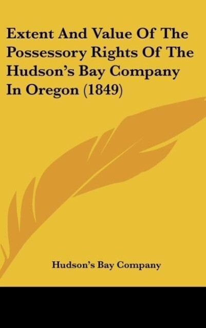 Extent And Value Of The Possessory Rights Of The Hudson‘s Bay Company In Oregon (1849)