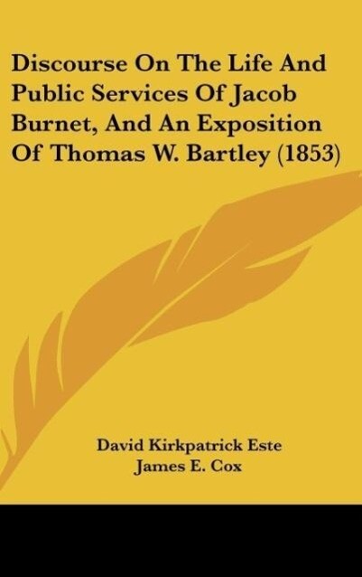 Discourse On The Life And Public Services Of Jacob Burnet And An Exposition Of Thomas W. Bartley (1853)