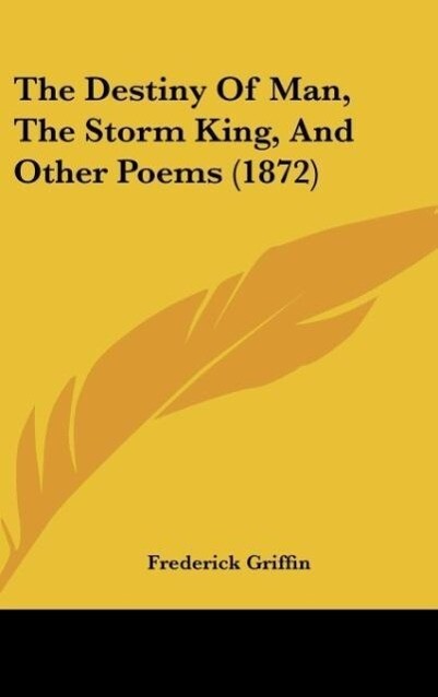 The Destiny Of Man, The Storm King, And Other Poems (1872) als Buch von Frederick Griffin - Frederick Griffin