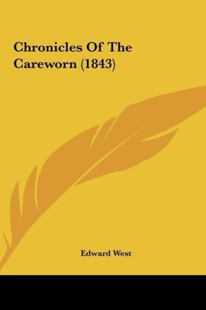 Chronicles Of The Careworn (1843) als Buch von Edward West - Edward West
