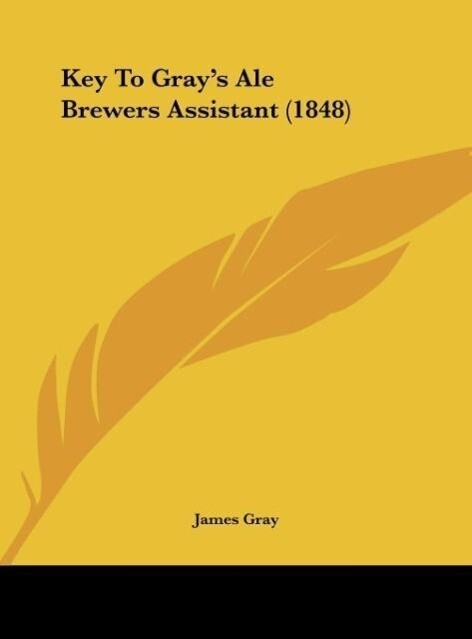 Key To Gray´s Ale Brewers Assistant (1848) als Buch von James Gray - James Gray