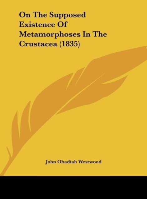 On The Supposed Existence Of Metamorphoses In The Crustacea (1835) als Buch von John Obadiah Westwood - John Obadiah Westwood