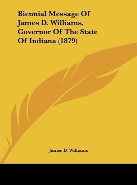 Biennial Message Of James D. Williams Governor Of The State Of Indiana (1879)