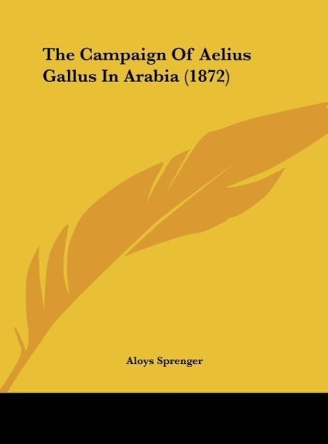 The Campaign Of Aelius Gallus In Arabia (1872) - Aloys Sprenger