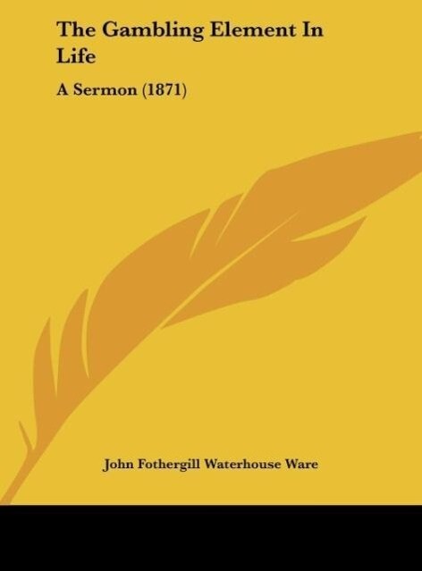 The Gambling Element In Life als Buch von John Fothergill Waterhouse Ware - John Fothergill Waterhouse Ware