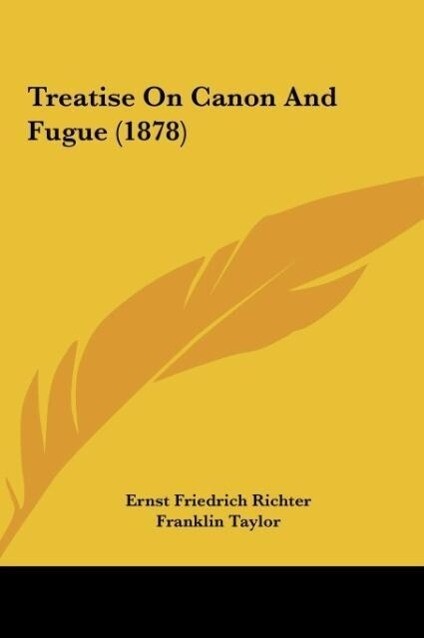 Treatise On Canon And Fugue (1878) als Buch von Ernst Friedrich Richter - Ernst Friedrich Richter