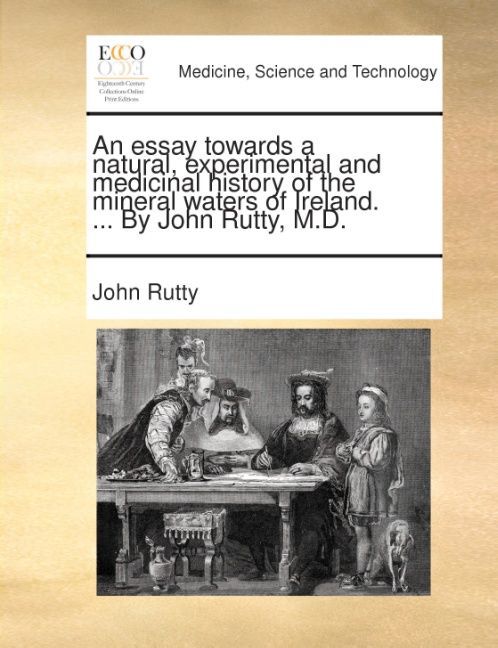An essay towards a natural, experimental and medicinal history of the mineral waters of Ireland. ... By John Rutty, M.D. als Taschenbuch von John ...