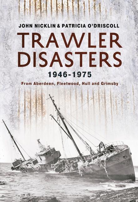 Trawler Disasters 1946-1975 - Patricia O'Driscoll/ John Nicklin