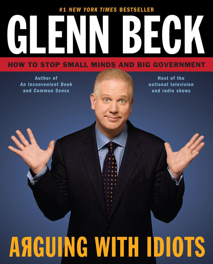 Arguing with Idiots: How to Stop Small Minds and Big Government - Glenn Beck/ Kevin Balfe