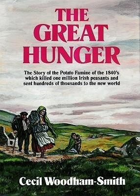 The Great Hunger: The Story of the Potato Famine of the 1840s Which Killed One Million Irish Peasants and Sent Thousands to the New Worl - Cecil Woodham-Smith