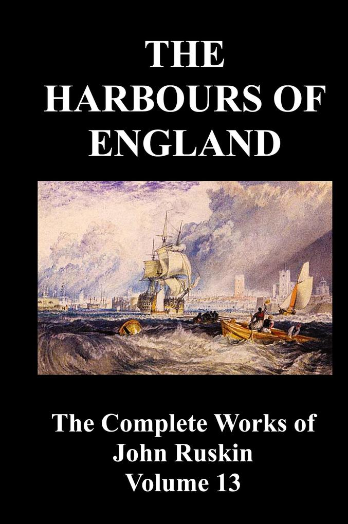 The Harbours of England (the Complete Works of John Ruskin - Volume 13) - John Ruskin