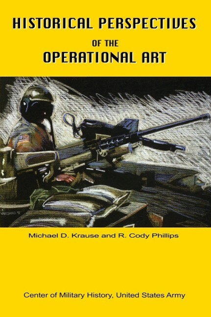 Historical Perspectives of the Operational Art - Michael D Krause/ Cody R Phillips