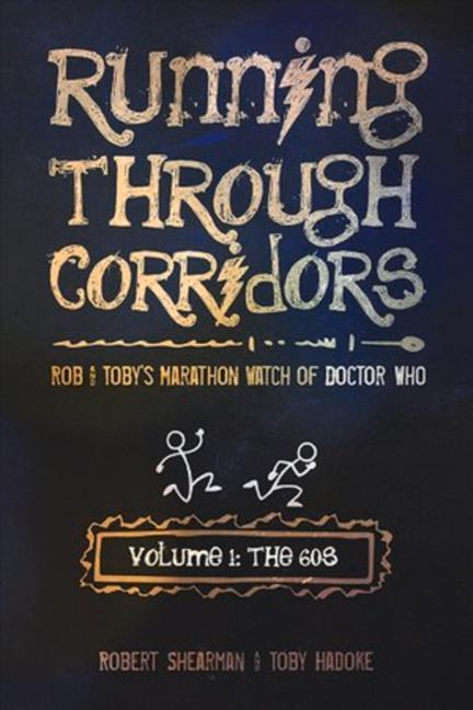 Running Through Corridors: Rob and Toby's Marathon Watch of Doctor Who (Volume 1: The 60s) - Robert Shearman/ Toby Hadoke