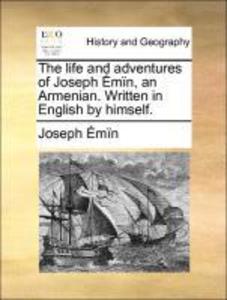 The life and adventures of Joseph Émïn, an Armenian. Written in English by himself. als Taschenbuch von Joseph Émïn