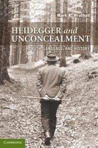Heidegger and Unconcealment - Mark. A Wrathall