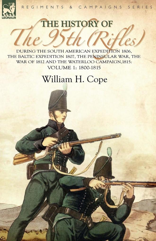 The History of the 95th (Rifles)-During the South American Expedition 1806 The Baltic Expedition 1807 The Peninsular War The War of 1812 and the Waterloo Campaign1815