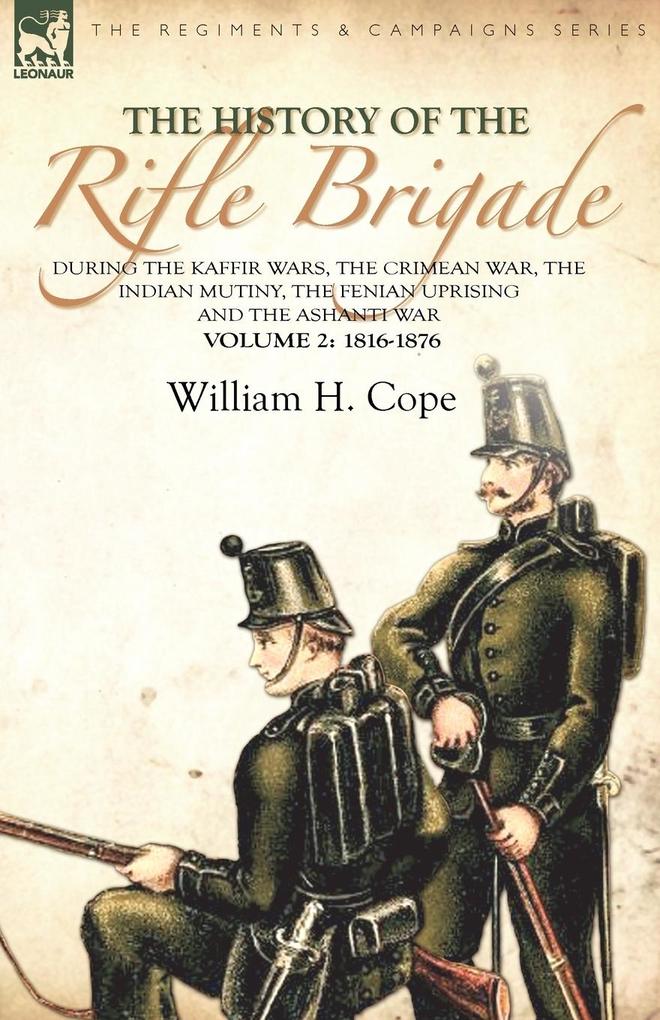 The History of the Rifle Brigade-During the Kaffir Wars The Crimean War The Indian Mutiny The Fenian Uprising and the Ashanti War