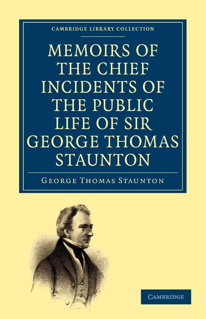 Memoirs of the Chief Incidents of the Public Life of Sir George Thomas Staunton Bart. Hon. D.C.L. of Oxford - George Thomas Staunton