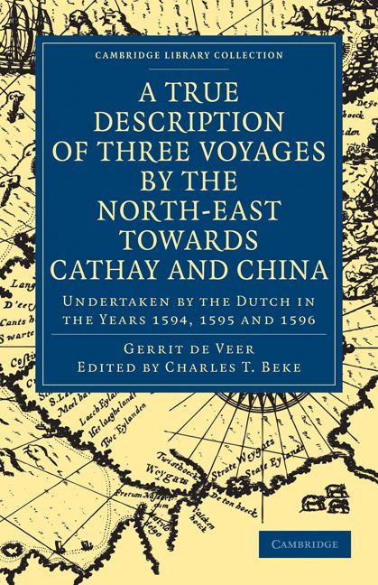 A True Description of Three Voyages by the North-East Towards Cathay and China - Gerrit de Veer