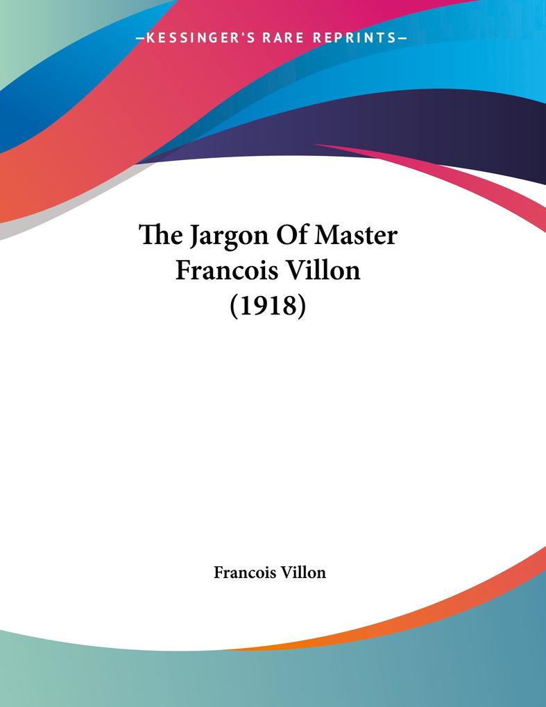 The Jargon Of Master Francois Villon (1918) - Francois Villon