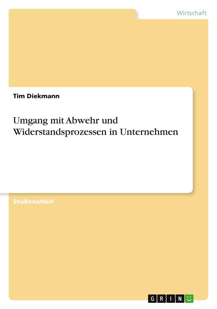 Umgang mit Abwehr und Widerstandsprozessen in Unternehmen als Buch von Tim Diekmann - Tim Diekmann