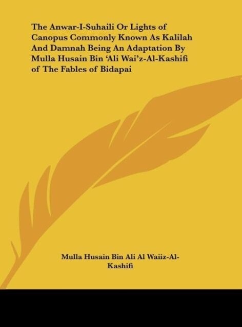 The Anwar-I-Suhaili Or Lights of Canopus Commonly Known As Kalilah And Damnah Being An Adaptation By Mulla Husain Bin ‘Ali Wai‘z-Al-Kashifi of The Fables of Bidapai