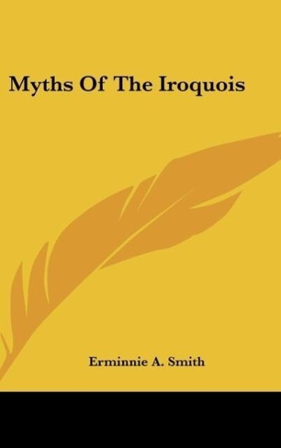 Myths Of The Iroquois als Buch von Erminnie A. Smith - Erminnie A. Smith