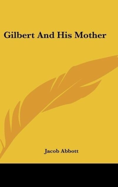 Gilbert And His Mother als Buch von Jacob Abbott - Jacob Abbott