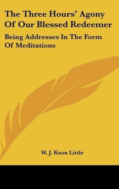 The Three Hours´ Agony Of Our Blessed Redeemer als Buch von W. J. Knox Little - W. J. Knox Little
