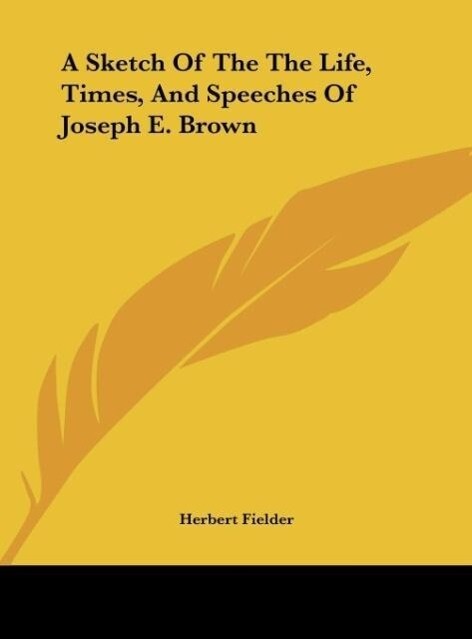 A Sketch Of The The Life Times And Speeches Of Joseph E. Brown
