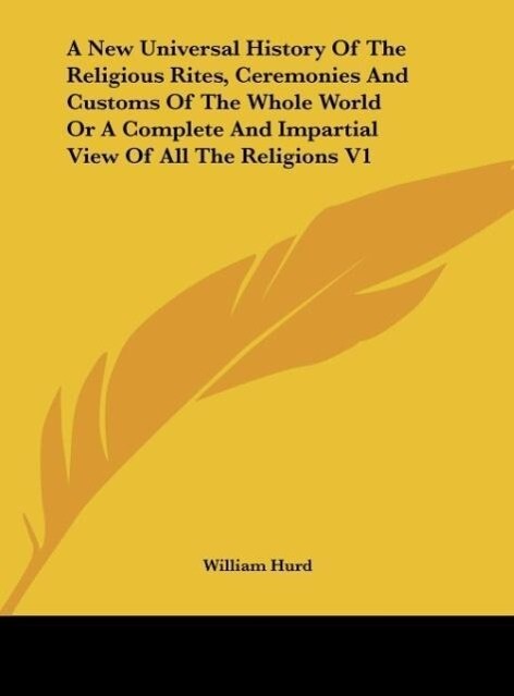 A New Universal History Of The Religious Rites Ceremonies And Customs Of The Whole World Or A Complete And Impartial View Of All The Religions V1