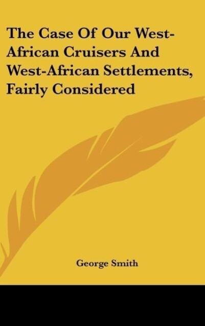The Case Of Our West-African Cruisers And West-African Settlements Fairly Considered