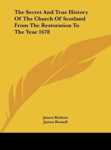The Secret And True History Of The Church Of Scotland From The Restoration To The Year 1678 - James Kirkton/ James Russell