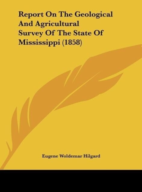 Report On The Geological And Agricultural Survey Of The State Of Mississippi (1858) als Buch von Eugene Woldemar Hilgard - Eugene Woldemar Hilgard