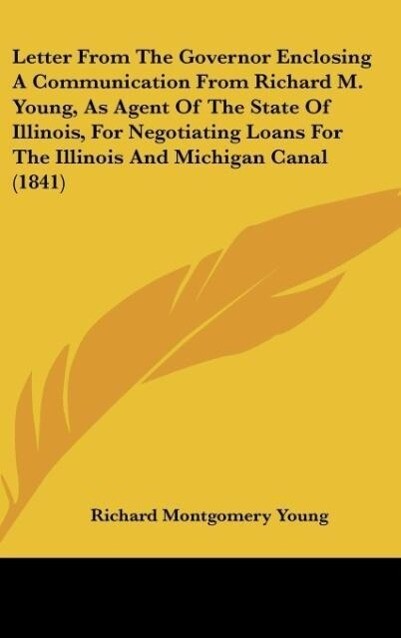 Letter From The Governor Enclosing A Communication From Richard M. Young, As Agent Of The State Of Illinois, For Negotiating Loans For The Illinoi... - Richard Montgomery Young