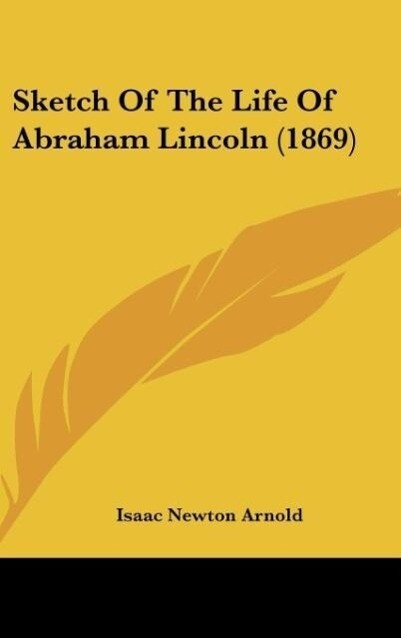 Sketch Of The Life Of Abraham Lincoln (1869) als Buch von Isaac Newton Arnold - Isaac Newton Arnold