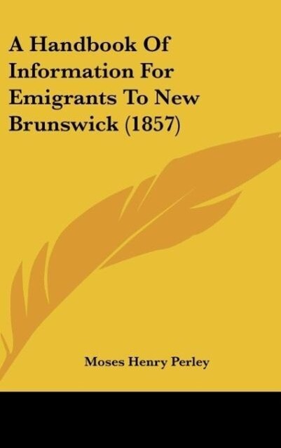 A Handbook Of Information For Emigrants To New Brunswick (1857)