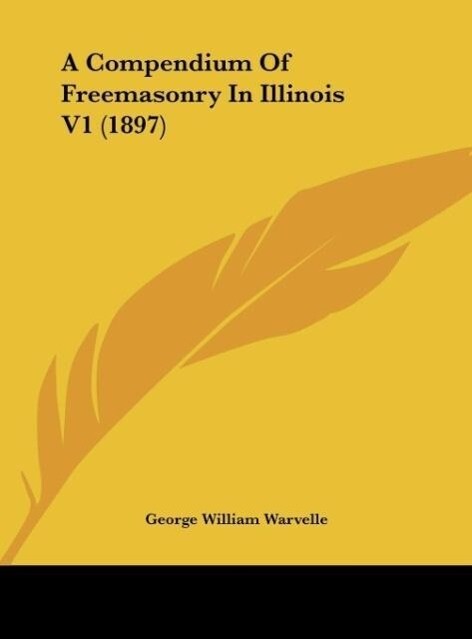 A Compendium Of Freemasonry In Illinois V1 (1897) als Buch von