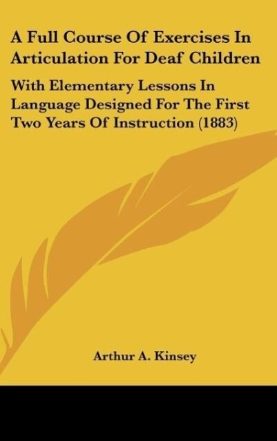 A Full Course Of Exercises In Articulation For Deaf Children als Buch von Arthur A. Kinsey - Arthur A. Kinsey