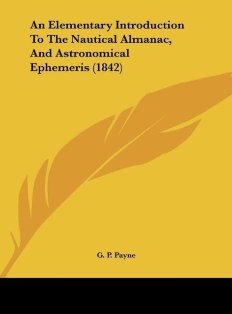 An Elementary Introduction To The Nautical Almanac And Astronomical Ephemeris (1842) - G. P. Payne