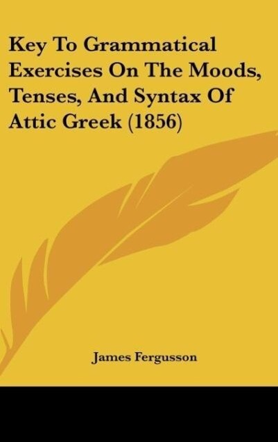 Key To Grammatical Exercises On The Moods Tenses And Syntax Of Attic Greek (1856)
