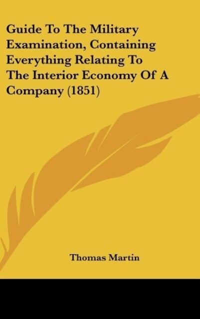Guide To The Military Examination Containing Everything Relating To The Interior Economy Of A Company (1851)