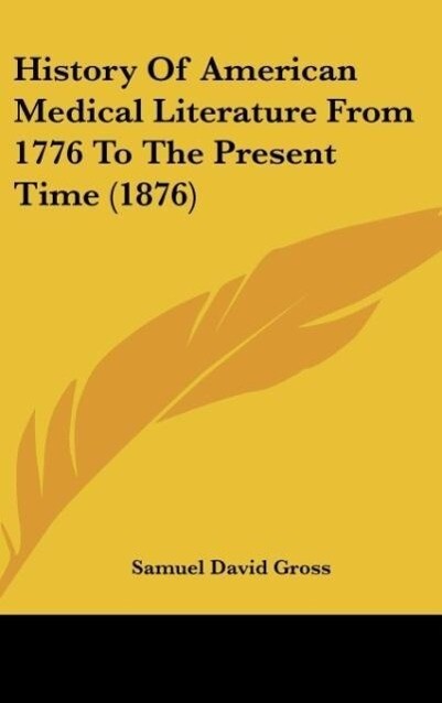 History Of American Medical Literature From 1776 To The Present Time (1876) als Buch von Samuel David Gross - Samuel David Gross