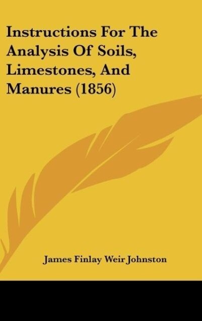 Instructions For The Analysis Of Soils Limestones And Manures (1856)