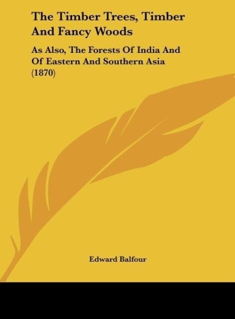 The Timber Trees, Timber And Fancy Woods als Buch von Edward Balfour - Edward Balfour