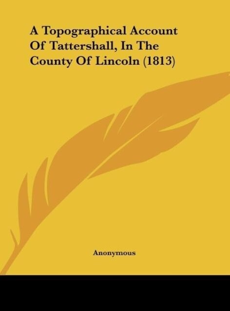A Topographical Account Of Tattershall, In The County Of Lincoln (1813) als Buch von Anonymous - Anonymous